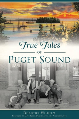 True Tales of Puget Sound by Wilhelm, Dorothy