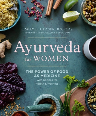 Ayurveda for Women: The Power of Food as Medicine with Recipes for Health and Wellness by Glaser, Emily L.