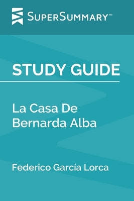 Study Guide: La Casa De Bernarda Alba by Federico García Lorca (SuperSummary) by Supersummary