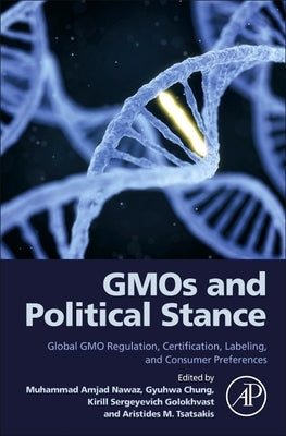 Gmos and Political Stance: Global Gmo Regulation, Certification, Labeling, and Consumer Preferences by Nawaz, Muhammad Amjad
