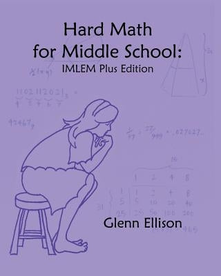 Hard Math for Middle School: IMLEM Plus Edition by Ellison, Glenn