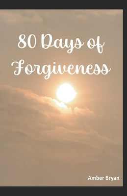 80 Days of Forgiveness by Bryan, Amber