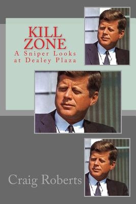 Kill Zone: A Sniper Looks at Dealey Plaza by Roberts, Craig