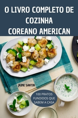 O Livro Completo de Cozinha Coreanoamericana by Jaime Santin