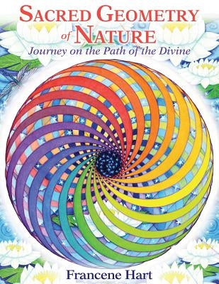 Sacred Geometry of Nature: Journey on the Path of the Divine by Hart, Francene