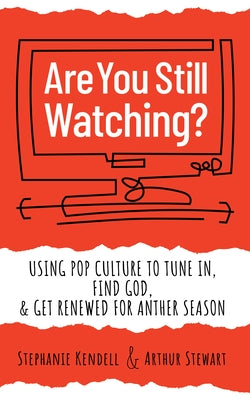 Are You Still Watching?: Using Pop Culture to Tune In, Find God & Get Renewed for Another Season by Kendell, Stephanie