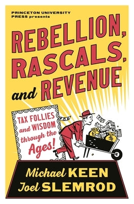Rebellion, Rascals, and Revenue: Tax Follies and Wisdom Through the Ages by Keen, Michael