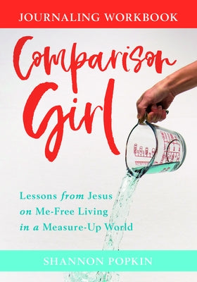 Comparison Girl: Lessons from Jesus on Me-Free Living in a Measure-Up World by Popkin, Shannon