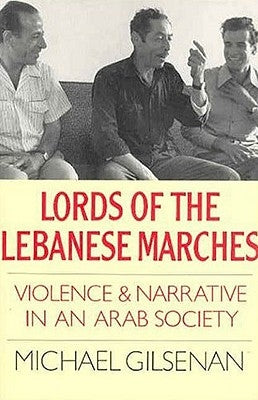 Lords of the Lebanese Marches: Violence and Narrative in an Arab Society by Gilsenan, Michael