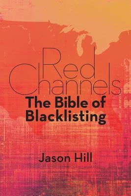 Red Channels: The Bible of Blacklisting by Hill, Jason