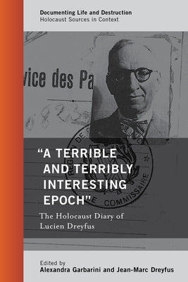 A Terrible and Terribly Interesting Epoch: The Holocaust Diary of Lucien Dreyfus by Garbarini, Alexandra