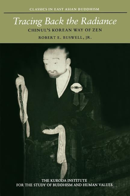 Tracing Back the Radiance: Chinul's Korean Way of Zen by Buswell, Robert E.