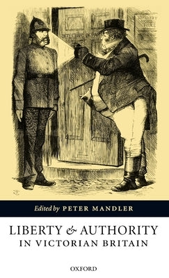 Liberty and Authority in Victorian Britain by Mandler, Peter