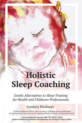 Holistic Sleep Coaching: Gentle Alternatives to Sleep Training for Health and Childcare Professionals by Hookway, Lyndsey