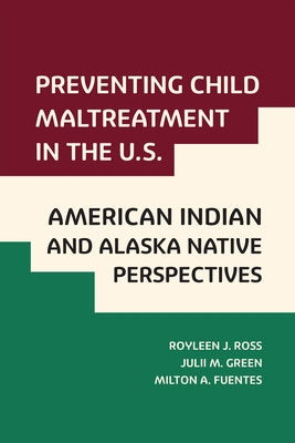 Preventing Child Maltreatment in the U.S.: American Indian and Alaska Native Perspectives by Ross, Royleen J.