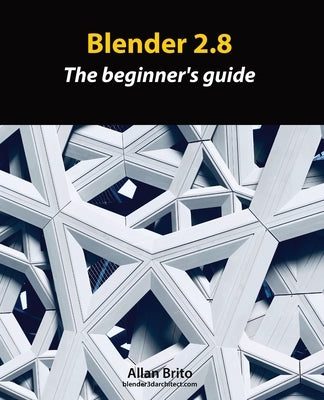 Blender 2.8: The beginner's guide by Brito, Allan