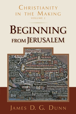 Beginning from Jerusalem: Christianity in the Making, Volume 2 by Dunn, James D. G.