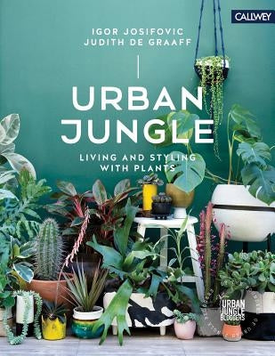 Urban Jungle: Living and Styling with Plants by Josifovic, Igor