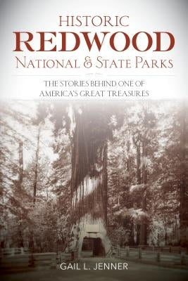 Historic Redwood National and State Parks: The Stories Behind One of America's Great Treasures by Jenner, Gail L.