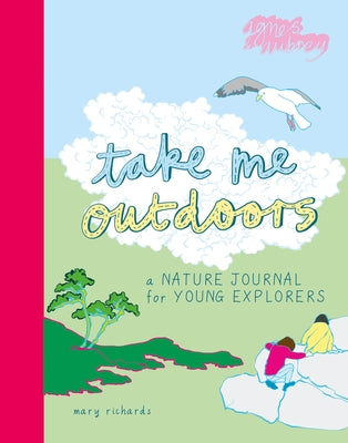 Take Me Outdoors: A Nature Journal for Young Explorers by Richards, Mary