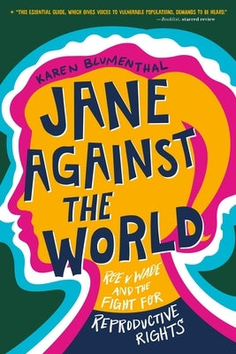 Jane Against the World: Roe V. Wade and the Fight for Reproductive Rights by Blumenthal, Karen