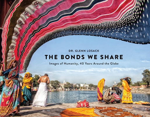 The Bonds We Share: Images of Humanity, 40 Years Around the Globe by Losack, Glenn