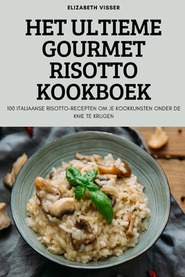Het Ultieme Gourmet Risotto Kookboek by Elizabeth Visser