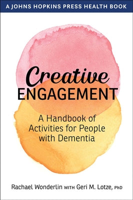 Creative Engagement: A Handbook of Activities for People with Dementia by Wonderlin, Rachael