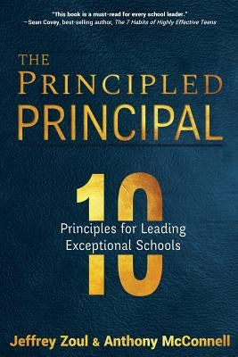 The Principled Principal: 10 Principles for Leading Exceptional Schools by Zoul, Jeffrey