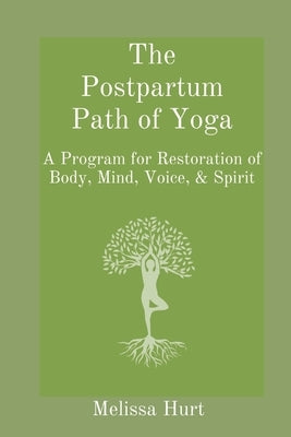 The Postpartum Path of Yoga: A Program for Restoration of Body, Mind, Voice, & Spirit by Hurt, Melissa