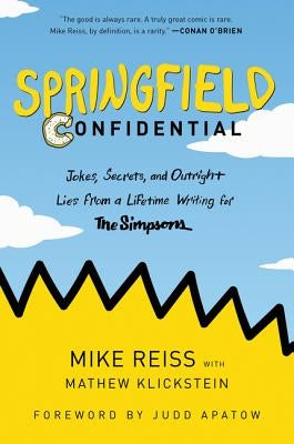 Springfield Confidential: Jokes, Secrets, and Outright Lies from a Lifetime Writing for the Simpsons by Reiss, Mike