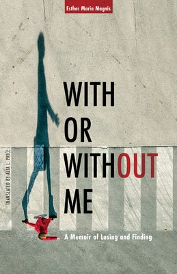 With or Without Me: A Memoir of Losing and Finding by Magnis, Esther Maria