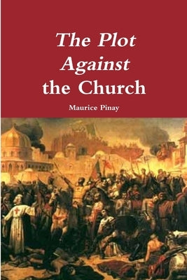 The Plot Against the Church by Pinay, Maurice