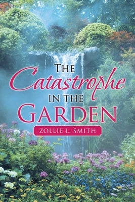 The Catastrophe in the Garden by Smith, Zollie L.