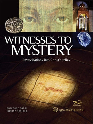 Witnesses to Mystery: Investigations Into Christ's Relics by Gorny, Grzegorz