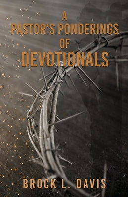 A Pastor's Ponderings of Devotionals by Davis, Brock L.