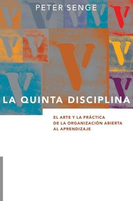 La Quinta Disciplina: El Arte y la Práctica de la Organización Abierta al Aprendizaje by Senge, Peter M.