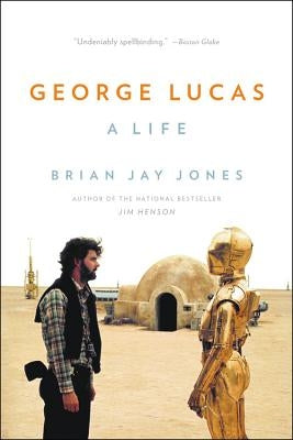 George Lucas: A Life by Jones, Brian Jay