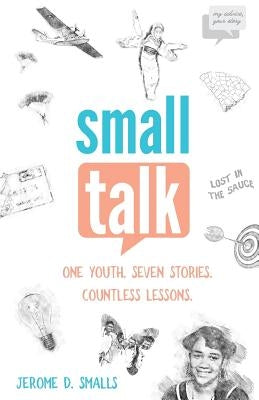 Small Talk: One Youth. Seven Stories. Countless Lessons. by Smalls, Jerome D.