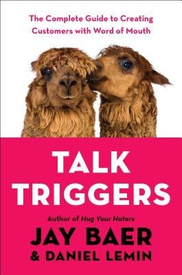 Talk Triggers: The Complete Guide to Creating Customers with Word of Mouth by Baer, Jay