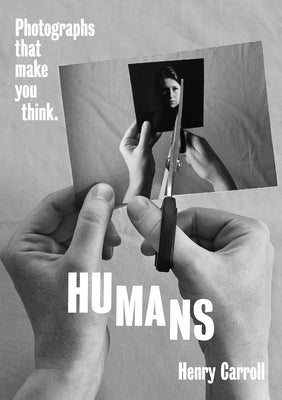 Humans: Photographs That Make You Think by Carroll, Henry