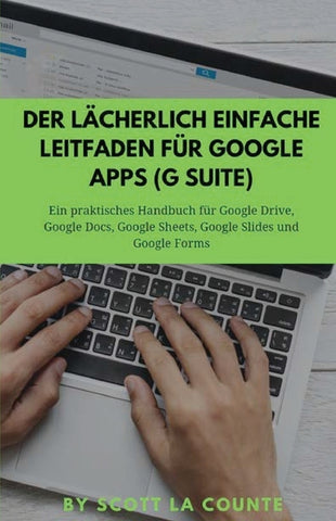 Der lächerlich einfache Leitfaden für Google Apps (G Suite): Ein praktisches Handbuch für Google Drive, Google Docs, Google Sheets, Google Slides und by La Counte, Scott