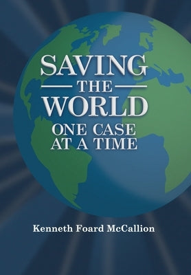 Saving the World One Case at a Time by McCallion, Kenneth Foard