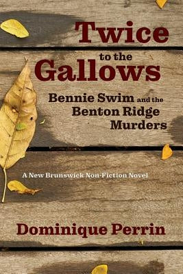 Twice to the Gallows: Bennie Swim and the Benton Ridge Murders by Perrin, Dominique