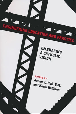 Engineering Education and Practice: Embracing a Catholic Vision by Heft, James L.