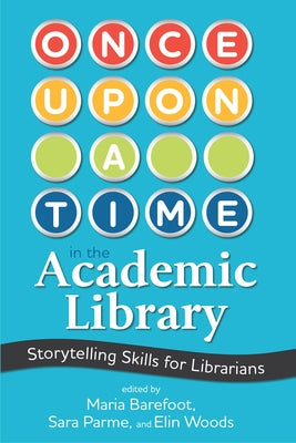 Once Upon a Time in the Academic Library: Storytelling Skills for Librarians by Barefoot, Maria