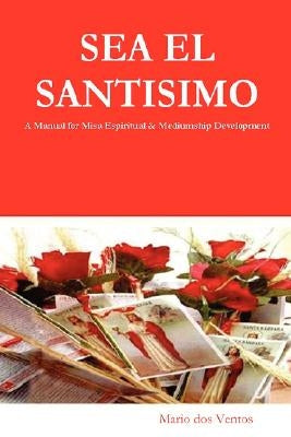 SEA EL SANTISIMO - A Manual for Misa Espiritual & Mediumship Development by Dos Ventos, Mario