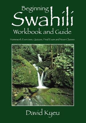 Beginning Swahili Workbook and Guide: Homework Exercises, Quizzes, Final Exam and Noun Classes by Kyeu, David