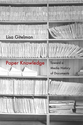 Paper Knowledge: Toward a Media History of Documents by Gitelman, Lisa