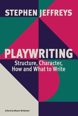 Playwriting: Structure, Character, How and What to Write by Jeffreys, Stephen